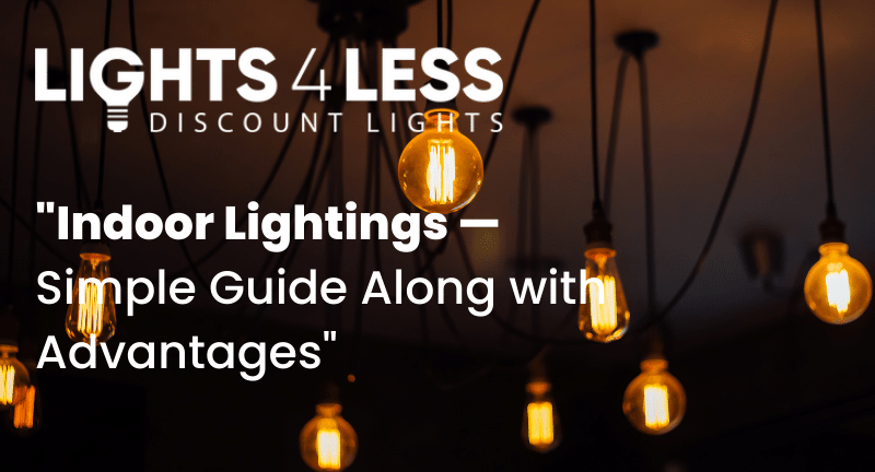 Indoor Lightings — Simple Guide Along with Advantages
